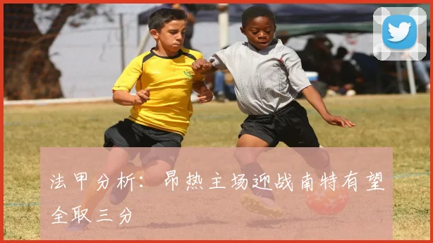 法甲分析：昂热主场迎战南特有望全取三分